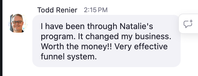 Todd Reiner — I have been through Natalie's program. It changed my business. Worth the money!! Very effective funnel system.